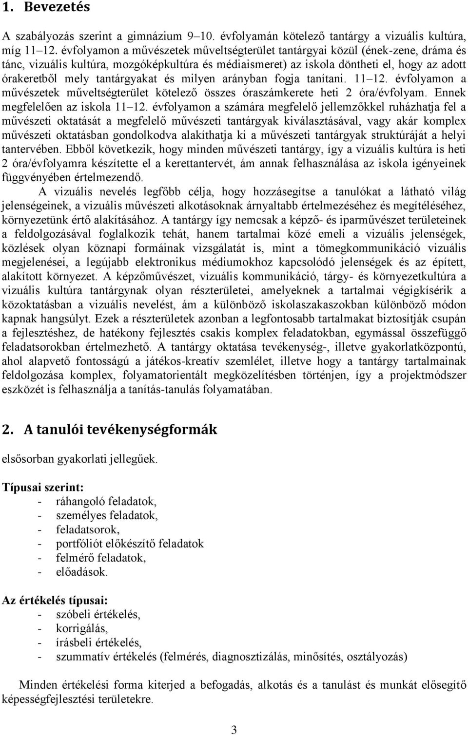 tantárgyakat és milyen arányban fogja tanítani. 11 12. évfolyamon a művészetek műveltségterület kötelező összes óraszámkerete heti 2 óra/évfolyam. Ennek megfelelően az iskola 11 12.