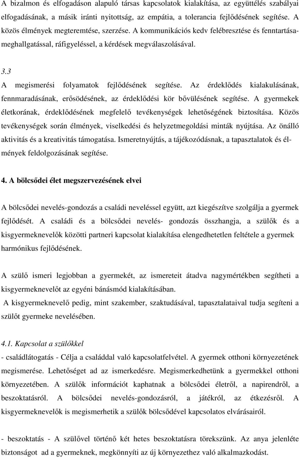 3 A megismerési folyamatok fejlődésének segítése. Az érdeklődés kialakulásának, fennmaradásának, erősödésének, az érdeklődési kör bővülésének segítése.