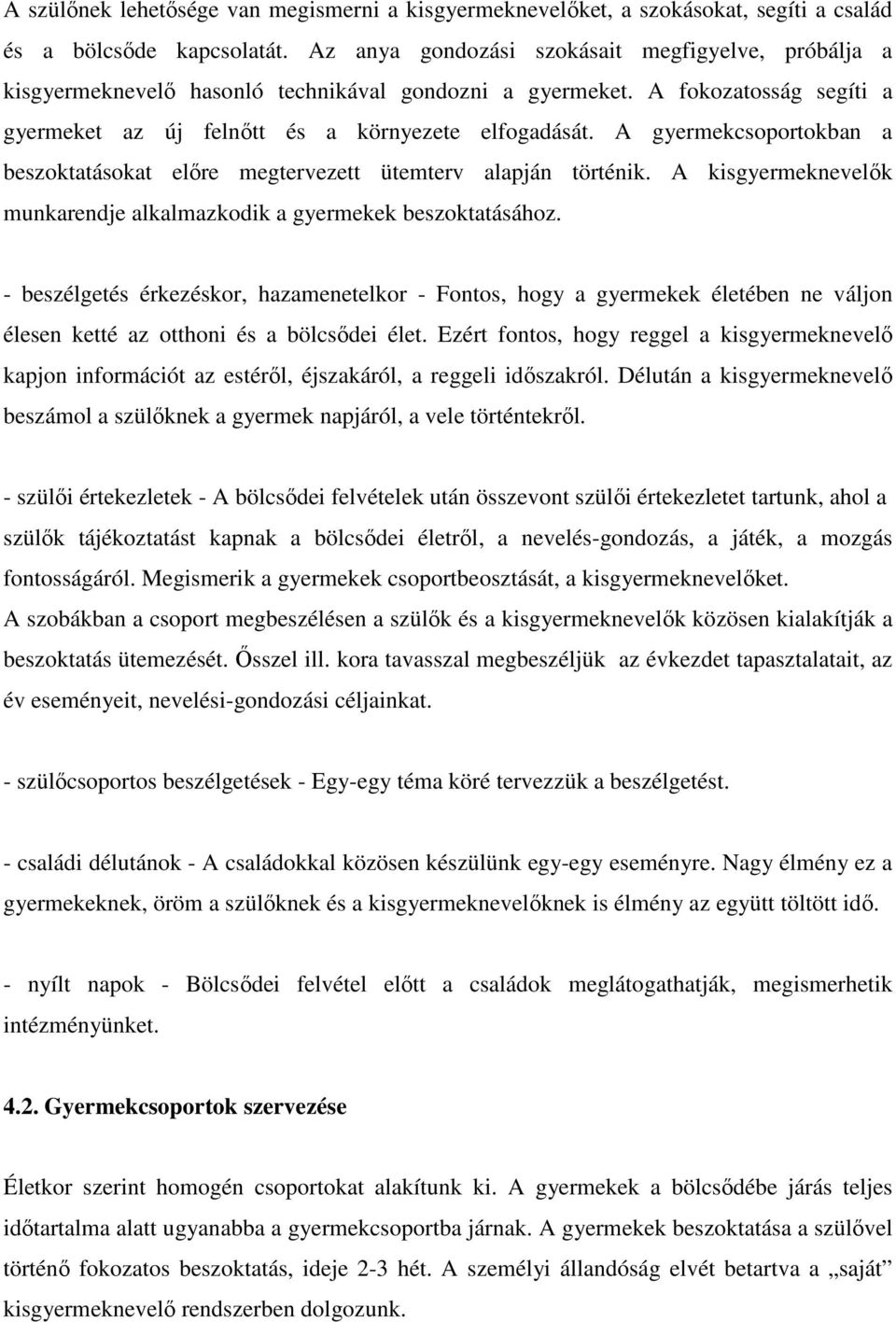 A gyermekcsoportokban a beszoktatásokat előre megtervezett ütemterv alapján történik. A kisgyermeknevelők munkarendje alkalmazkodik a gyermekek beszoktatásához.