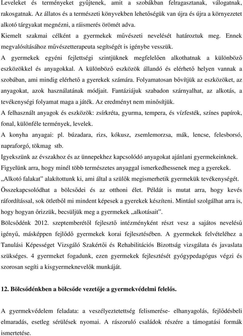 Kiemelt szakmai célként a gyermekek művészeti nevelését határoztuk meg. Ennek megvalósításához művészetterapeuta segítségét is igénybe vesszük.