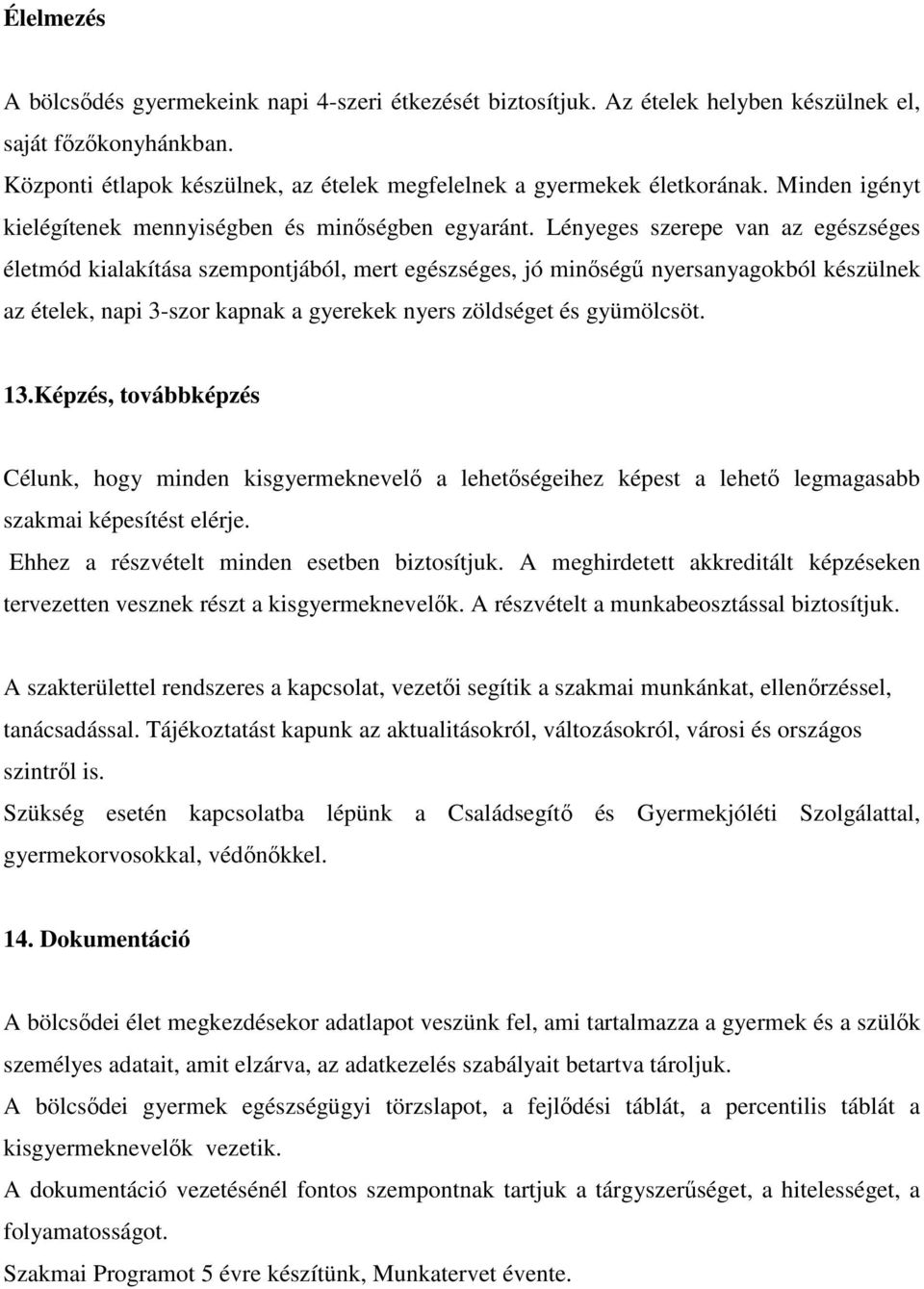 Lényeges szerepe van az egészséges életmód kialakítása szempontjából, mert egészséges, jó minőségű nyersanyagokból készülnek az ételek, napi 3-szor kapnak a gyerekek nyers zöldséget és gyümölcsöt. 13.