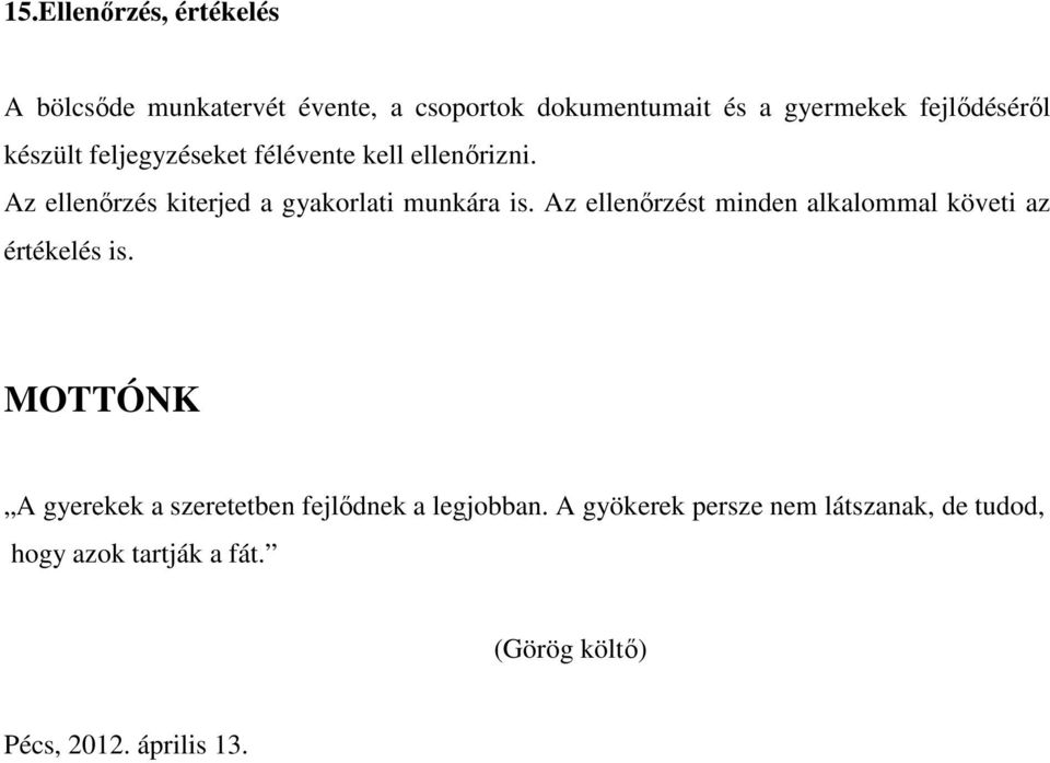 Az ellenőrzés kiterjed a gyakorlati munkára is. Az ellenőrzést minden alkalommal követi az értékelés is.