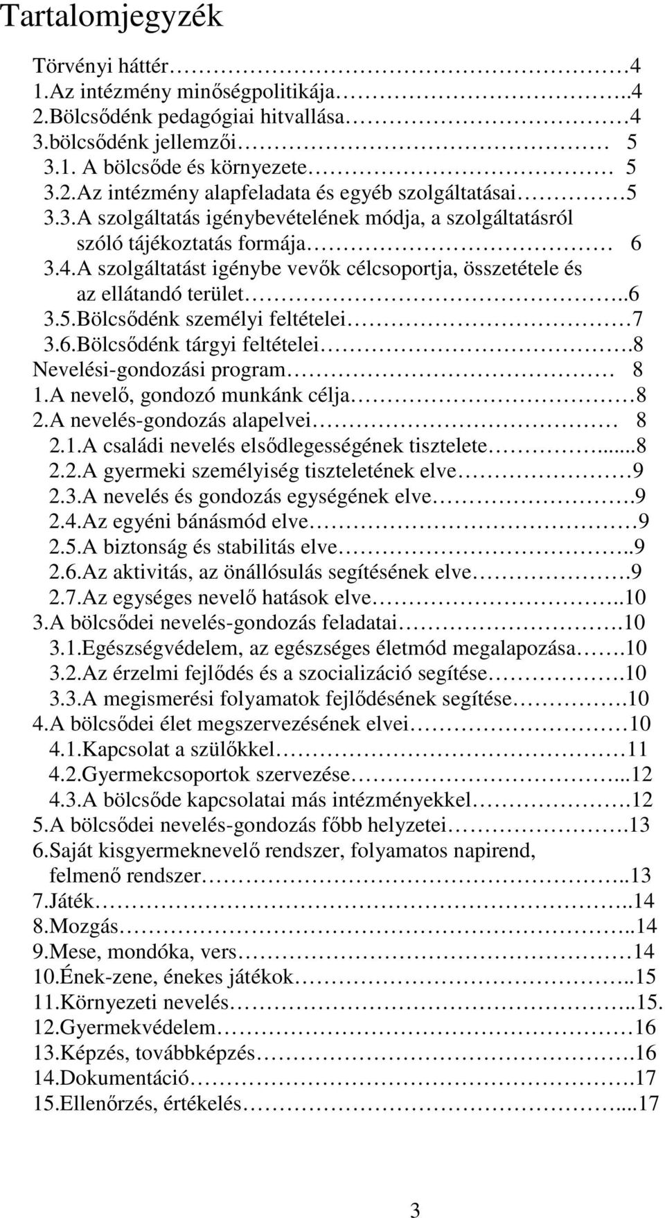 Bölcsődénk személyi feltételei 7 3.6.Bölcsődénk tárgyi feltételei.8 Nevelési-gondozási program 8 1.A nevelő, gondozó munkánk célja 8 2.A nevelés-gondozás alapelvei 8 2.1.A családi nevelés elsődlegességének tisztelete.