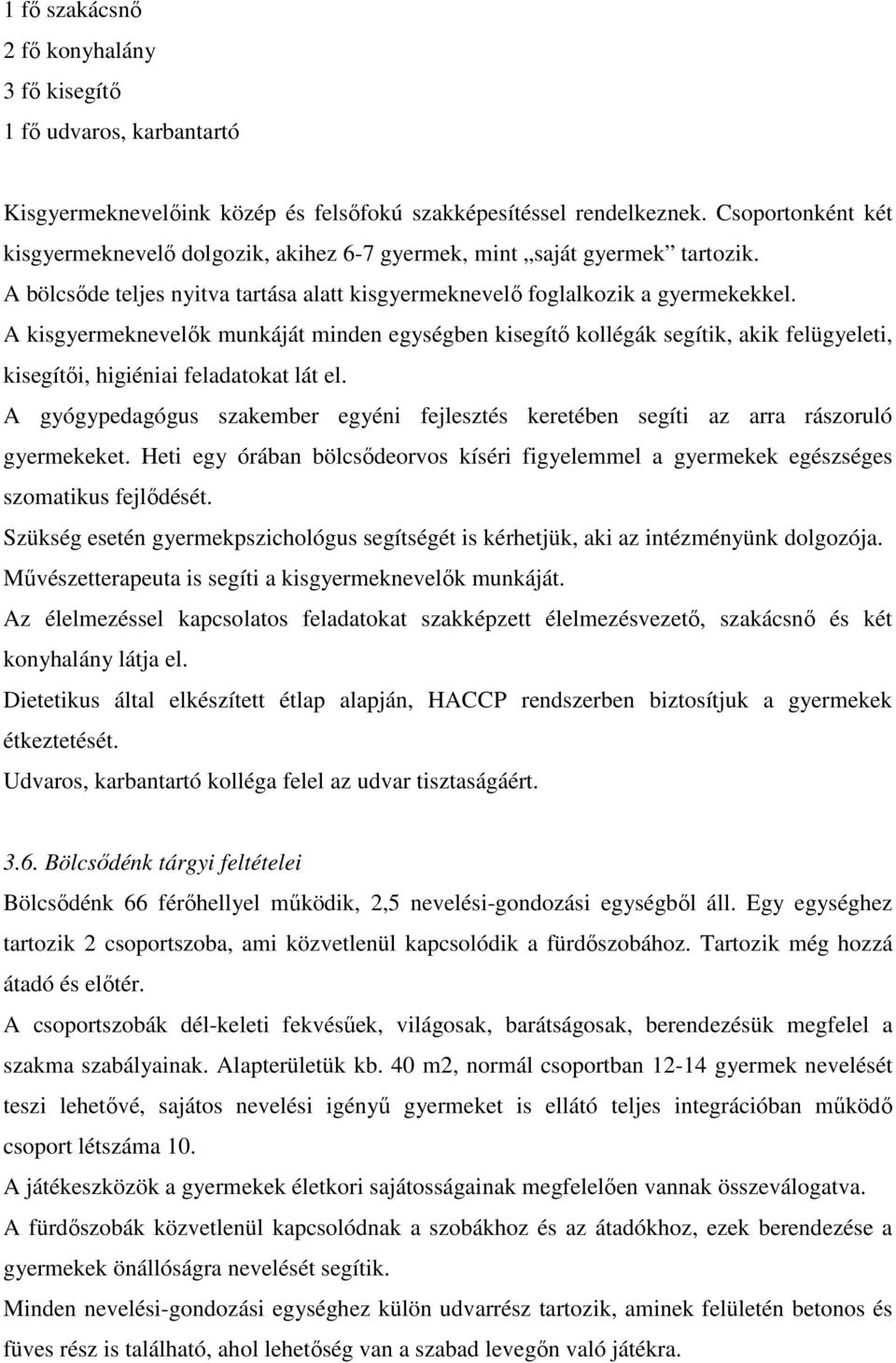 A kisgyermeknevelők munkáját minden egységben kisegítő kollégák segítik, akik felügyeleti, kisegítői, higiéniai feladatokat lát el.