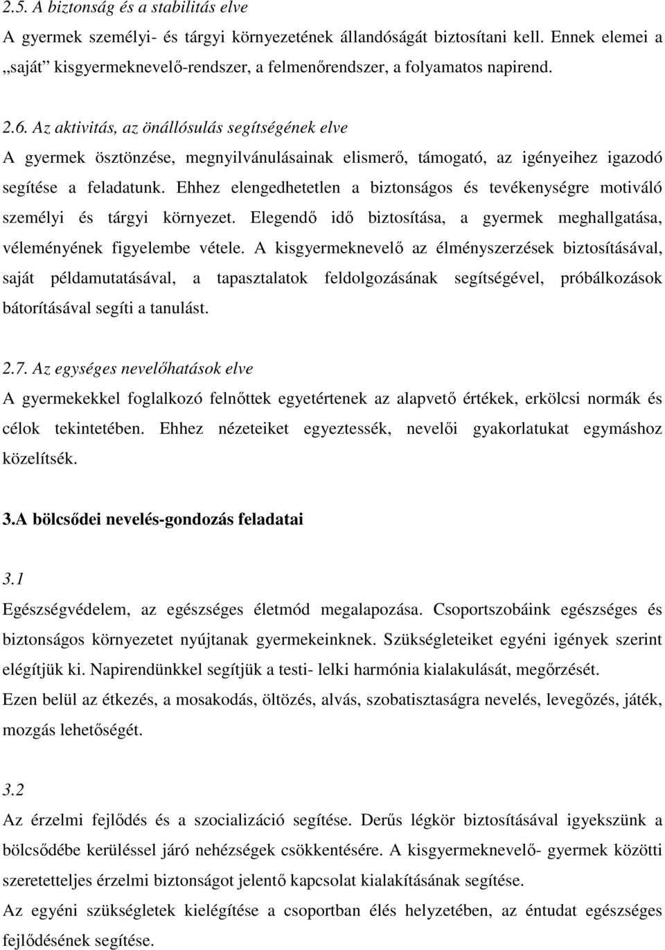 Az aktivitás, az önállósulás segítségének elve A gyermek ösztönzése, megnyilvánulásainak elismerő, támogató, az igényeihez igazodó segítése a feladatunk.