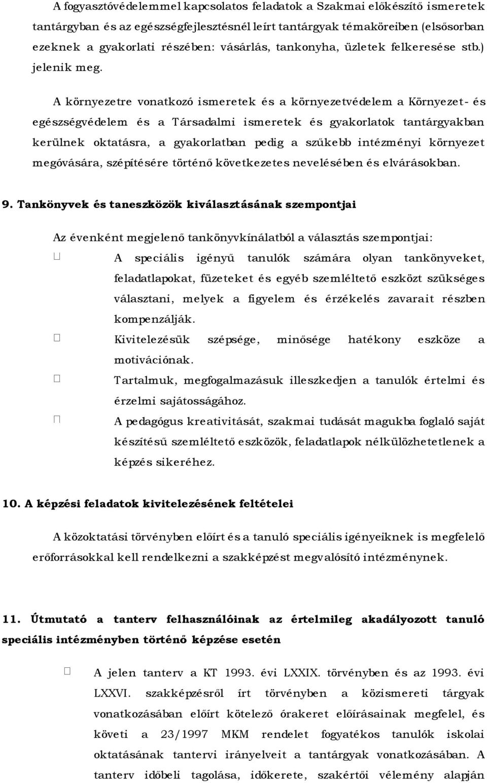 A környezetre vonatkozó ismeretek és a környezetvédelem a Környezet- és egészségvédelem és a Társadalmi ismeretek és gyakorlatok tantárgyakban kerülnek oktatásra, a gyakorlatban pedig a szűkebb