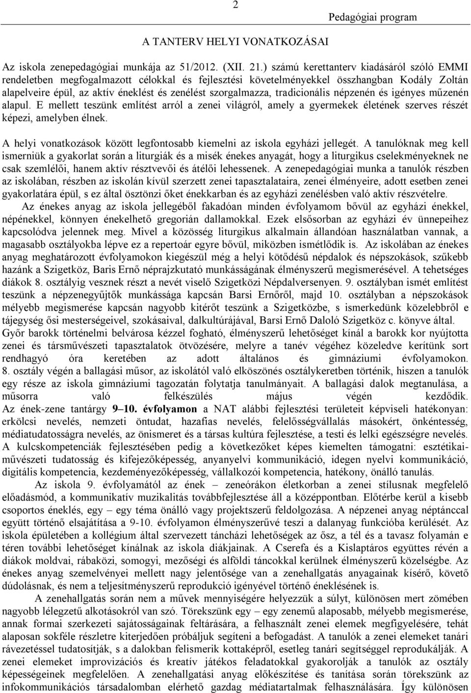 tradicionális népzenén és igényes műzenén alapul. E mellett teszünk említést arról a zenei világról, amely a gyermekek életének szerves részét képezi, amelyben élnek.