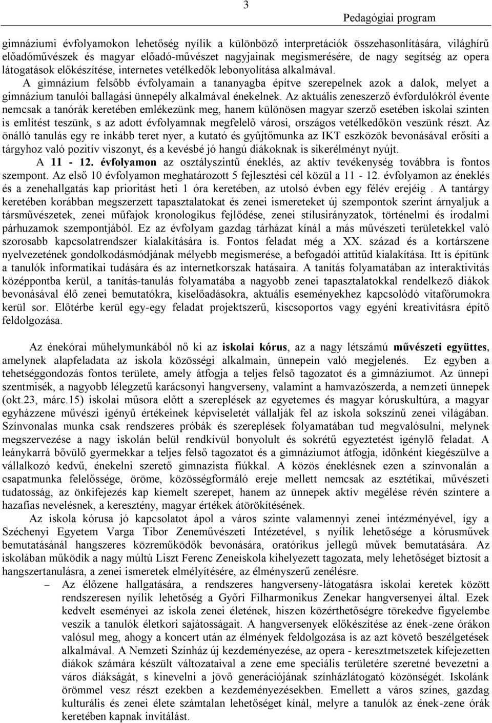 A gimnázium felsőbb évfolyamain a tananyagba építve szerepelnek azok a dalok, melyet a gimnázium tanulói ballagási ünnepély alkalmával énekelnek.