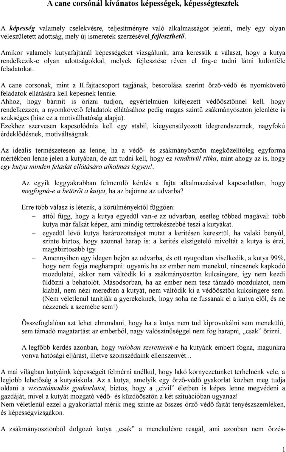 Amikor valamely kutyafajtánál képességeket vizsgálunk, arra keressük a választ, hogy a kutya rendelkezik-e olyan adottságokkal, melyek fejlesztése révén el fog-e tudni látni különféle feladatokat.