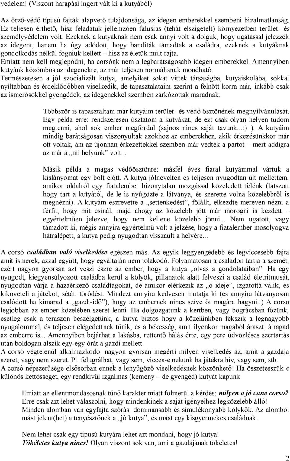 Ezeknek a kutyáknak nem csak annyi volt a dolguk, hogy ugatással jelezzék az idegent, hanem ha úgy adódott, hogy banditák támadtak a családra, ezeknek a kutyáknak gondolkodás nélkül fogniuk kellett
