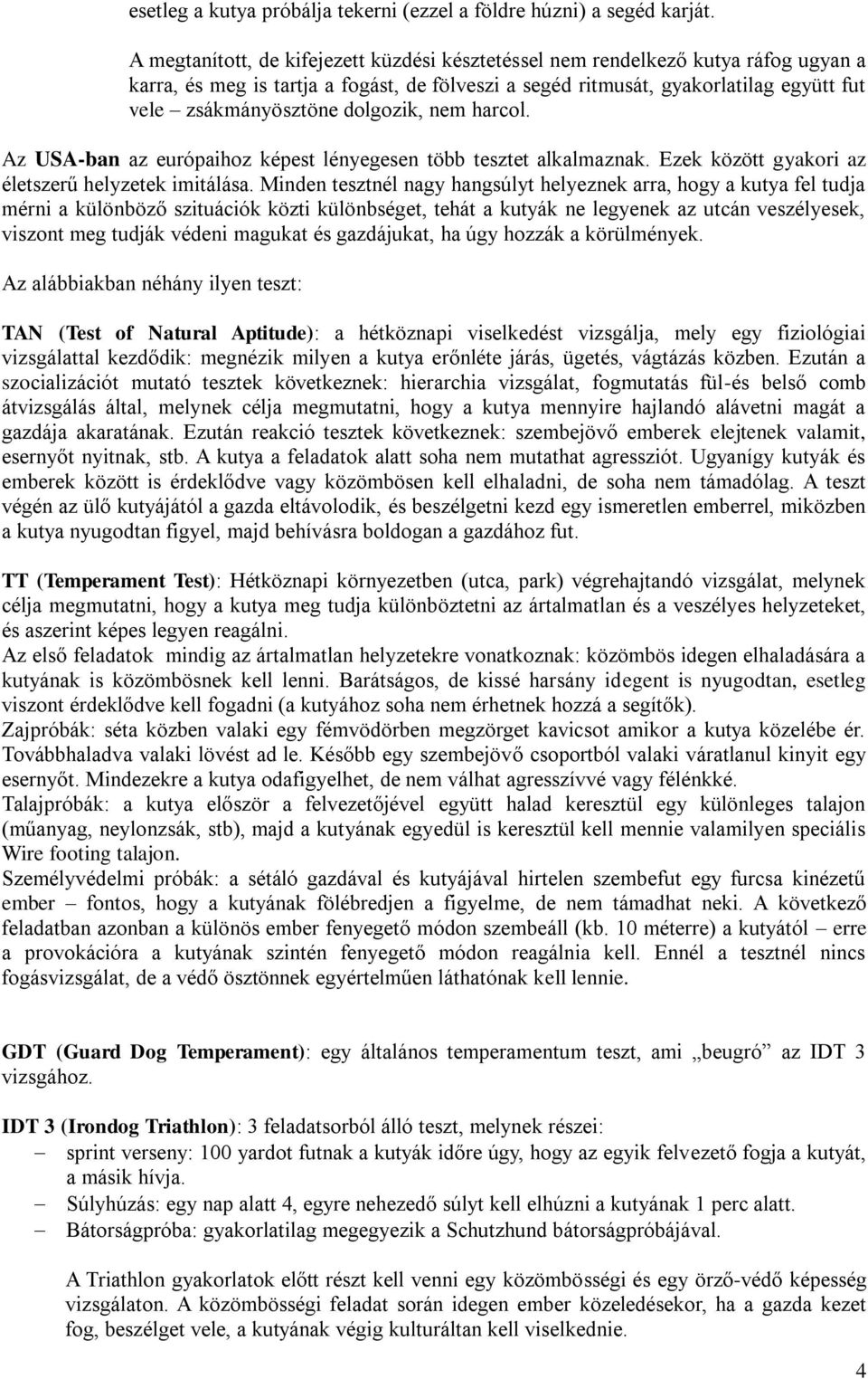 dolgozik, nem harcol. Az USA-ban az európaihoz képest lényegesen több tesztet alkalmaznak. Ezek között gyakori az életszerű helyzetek imitálása.
