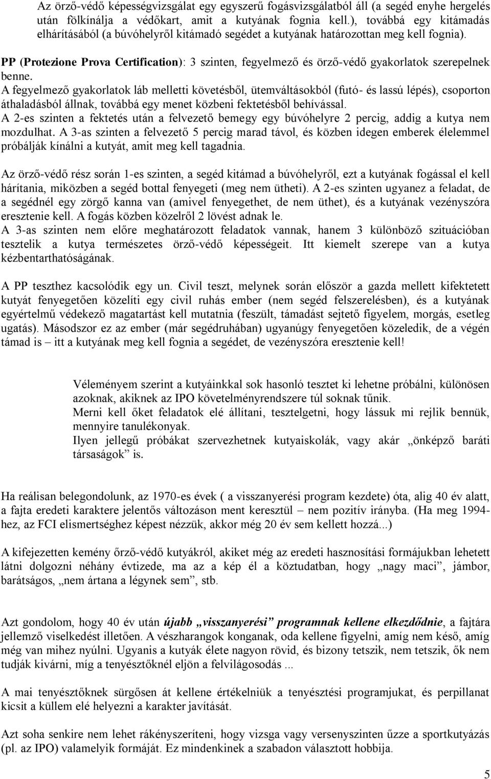 PP (Protezione Prova Certification): 3 szinten, fegyelmező és örző-védő gyakorlatok szerepelnek benne.
