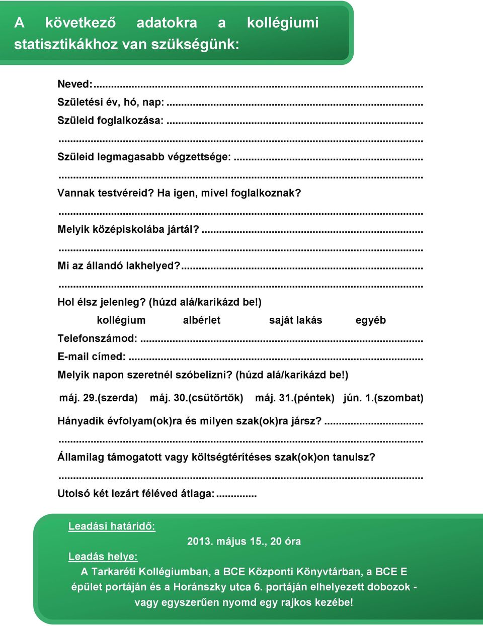 .. Melyik napon szeretnél szóbelizni? (húzd alá/karikázd be!) máj. 29.(szerda) máj. 30.(csütörtök) máj. 31.(péntek) jún. 1.(szombat) Hányadik évfolyam(ok)ra és milyen szak(ok)ra jársz?