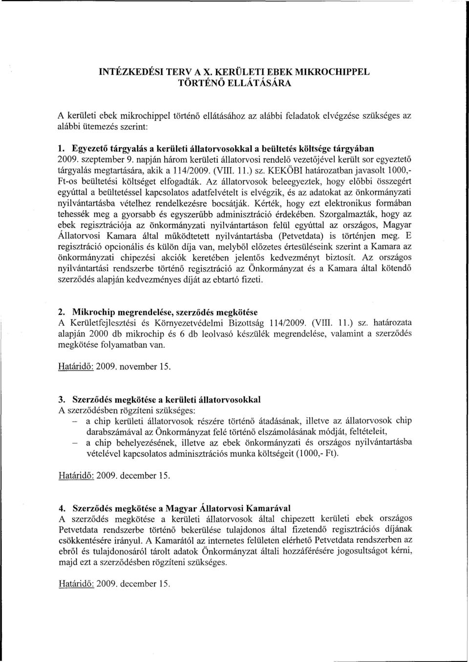 napján három kerületi állatorvosi rendelő vezetőjével került sor egyeztető tárgyalás megtartására, akik a 114/2009. (VIII. 11.) sz.