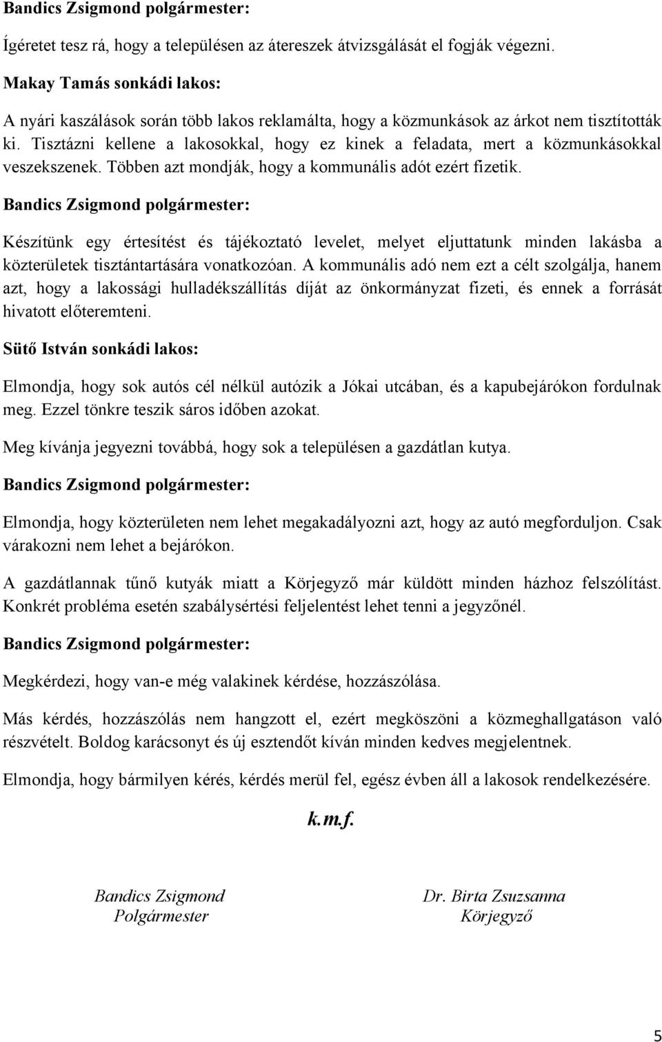 Készítünk egy értesítést és tájékoztató levelet, melyet eljuttatunk minden lakásba a közterületek tisztántartására vonatkozóan.