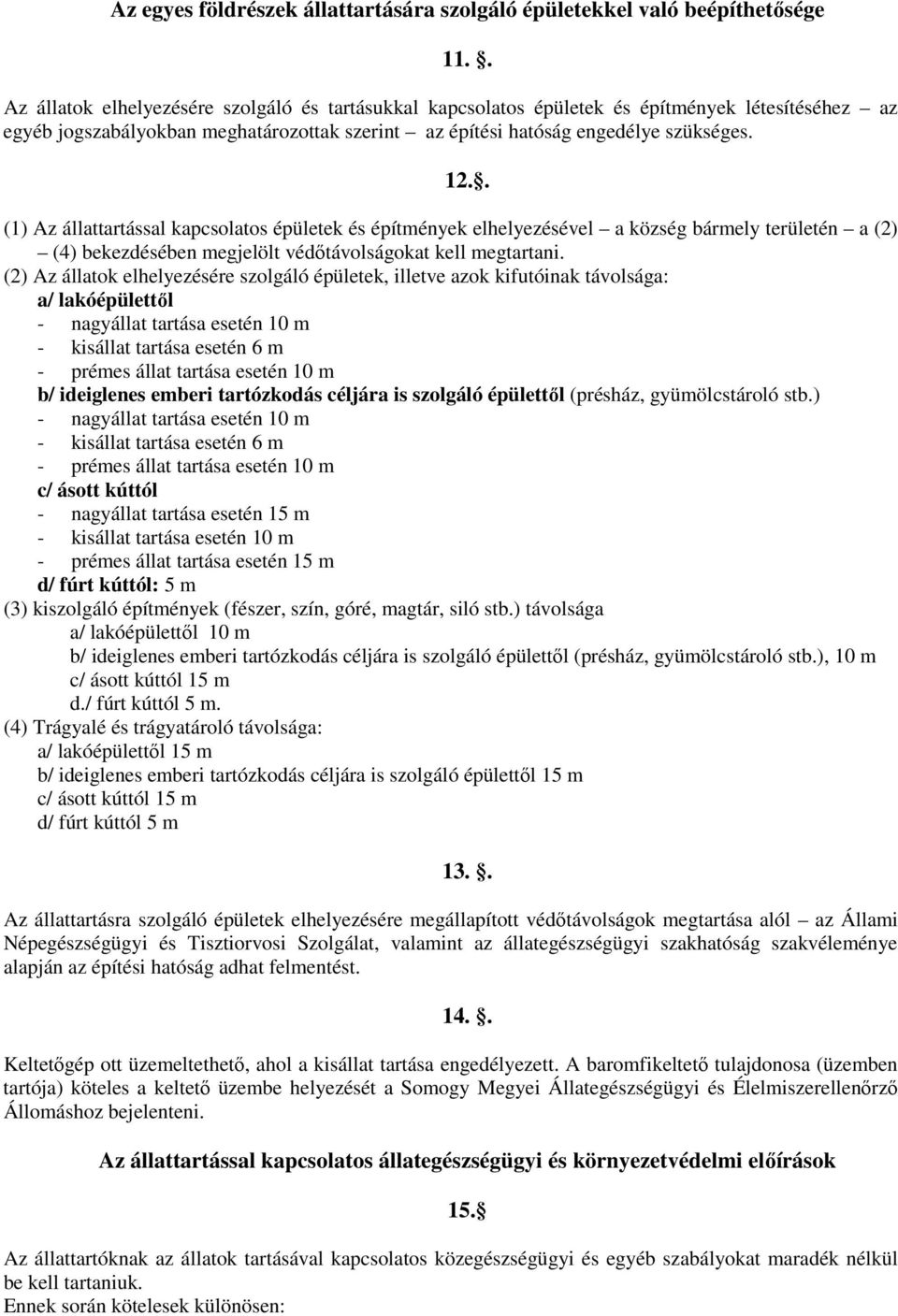 . (1) Az állattartással kapcsolatos épületek és építmények elhelyezésével a község bármely területén a (2) (4) bekezdésében megjelölt védıtávolságokat kell megtartani.