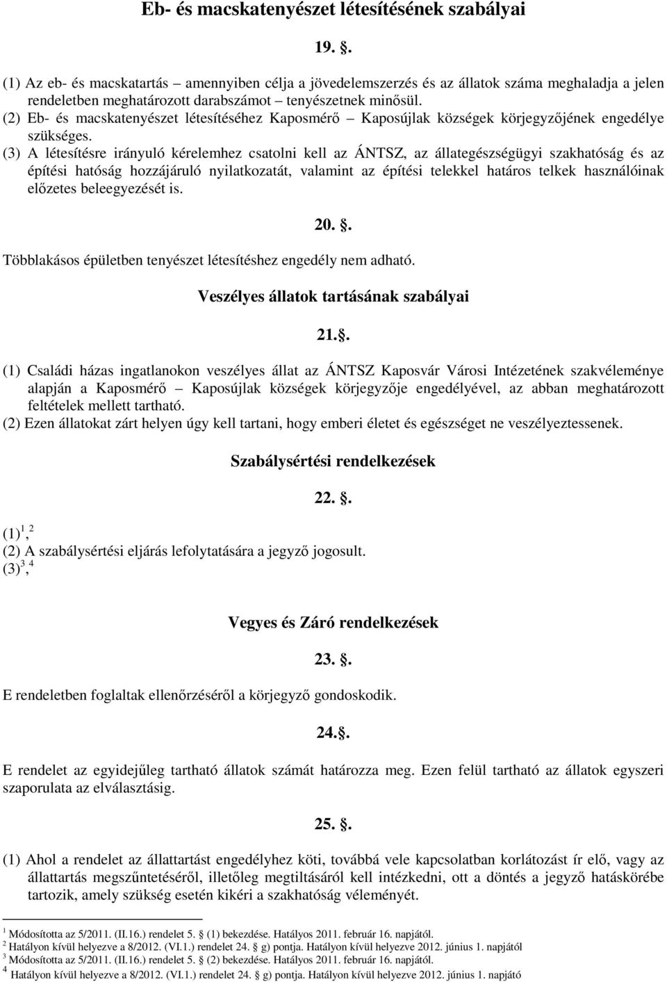 (2) Eb- és macskatenyészet létesítéséhez Kaposmérı Kaposújlak községek körjegyzıjének engedélye szükséges.