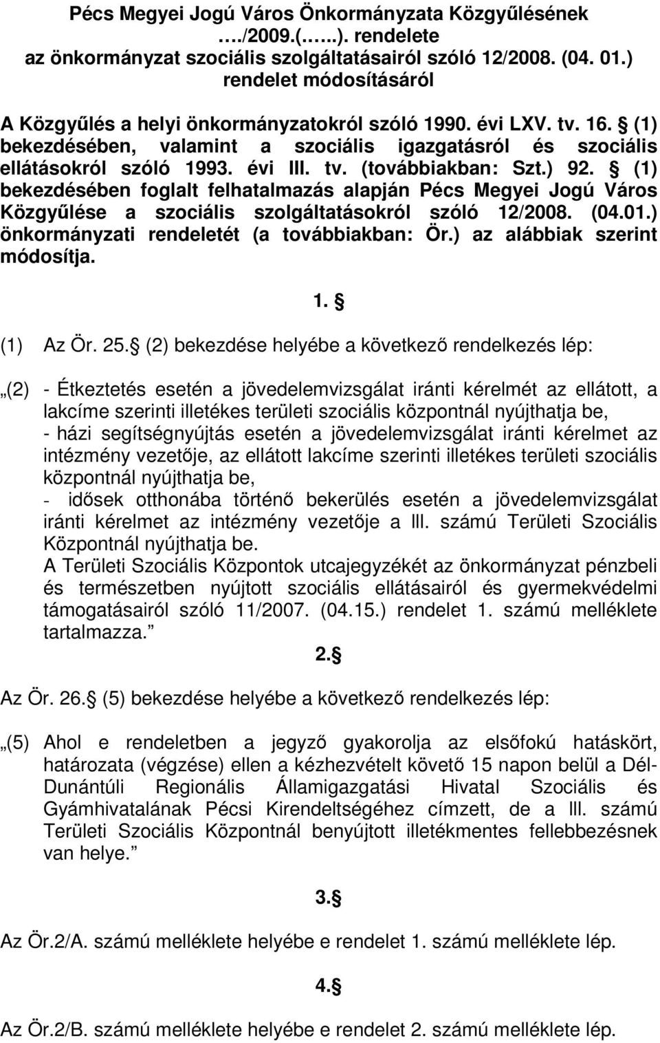 ) 92. (1) bekezdésében foglalt felhatalmazás alapján Pécs Megyei Jogú Város Közgylése a szociális szolgáltatásokról szóló 12/2008. (04.01.) önkormányzati rendeletét (a továbbiakban: Ör.