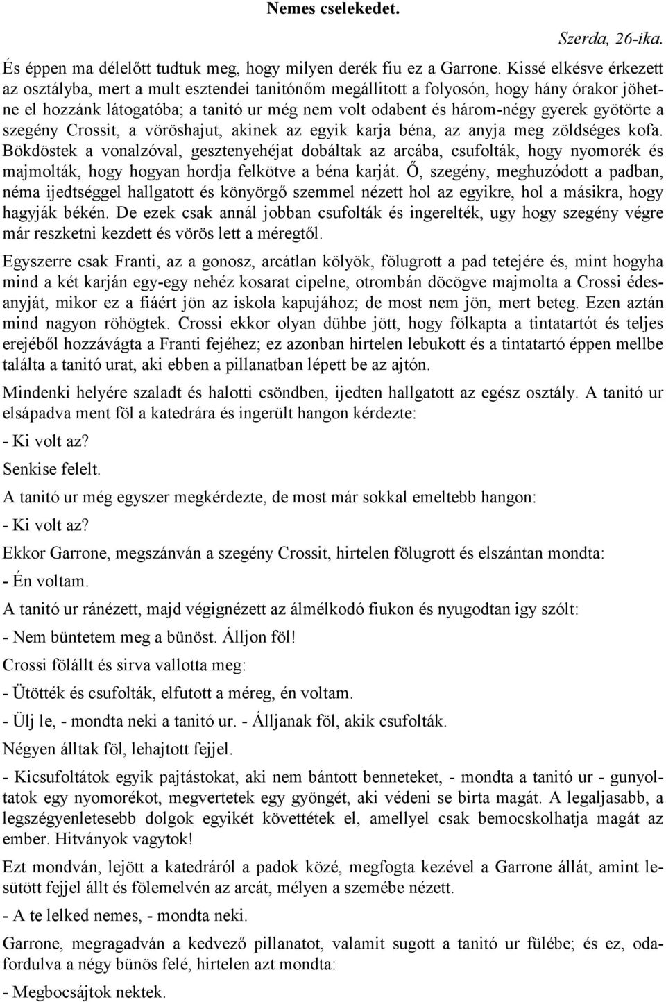 gyötörte a szegény Crossit, a vöröshajut, akinek az egyik karja béna, az anyja meg zöldséges kofa.