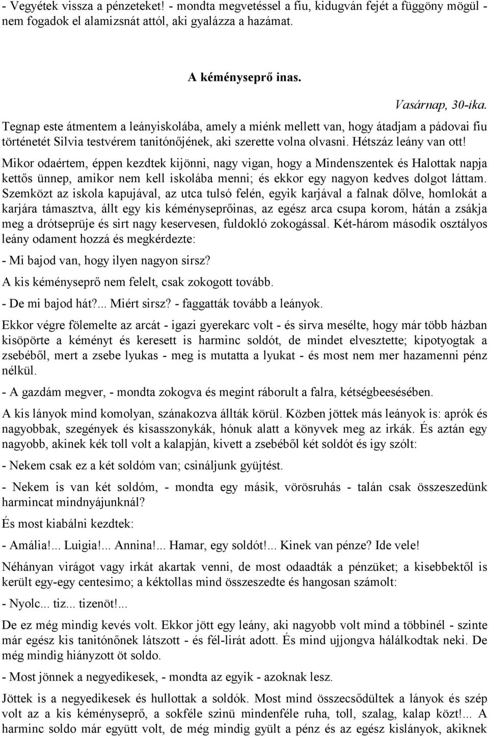 Mikor odaértem, éppen kezdtek kijönni, nagy vigan, hogy a Mindenszentek és Halottak napja kettős ünnep, amikor nem kell iskolába menni; és ekkor egy nagyon kedves dolgot láttam.