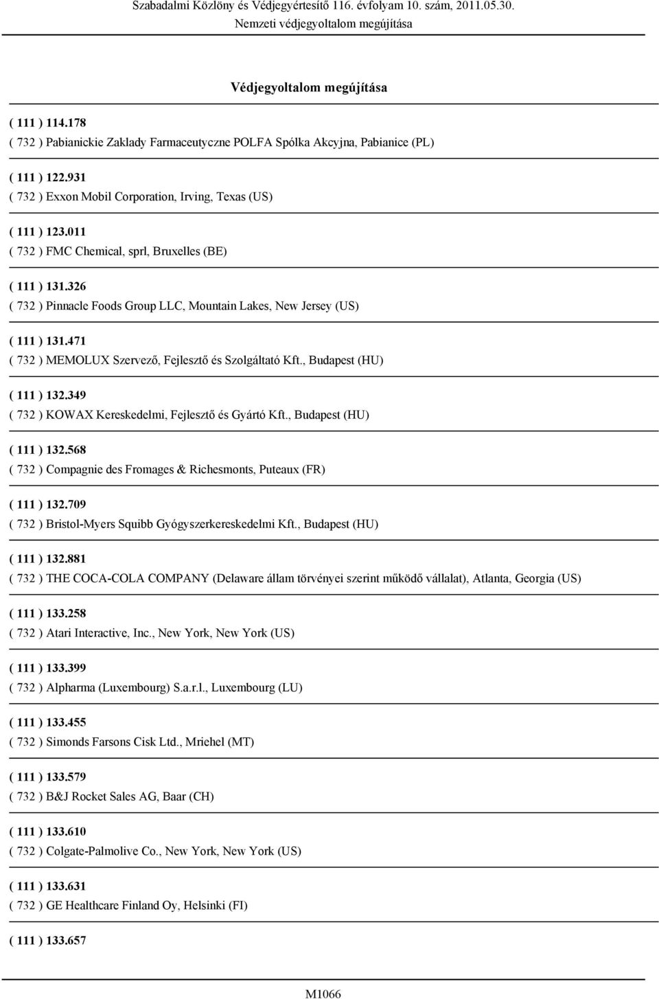 326 ( 732 ) Pinnacle Foods Group LLC, Mountain Lakes, New Jersey (US) ( 111 ) 131.471 ( 732 ) MEMOLUX Szervező, Fejlesztő és Szolgáltató Kft., Budapest (HU) ( 111 ) 132.