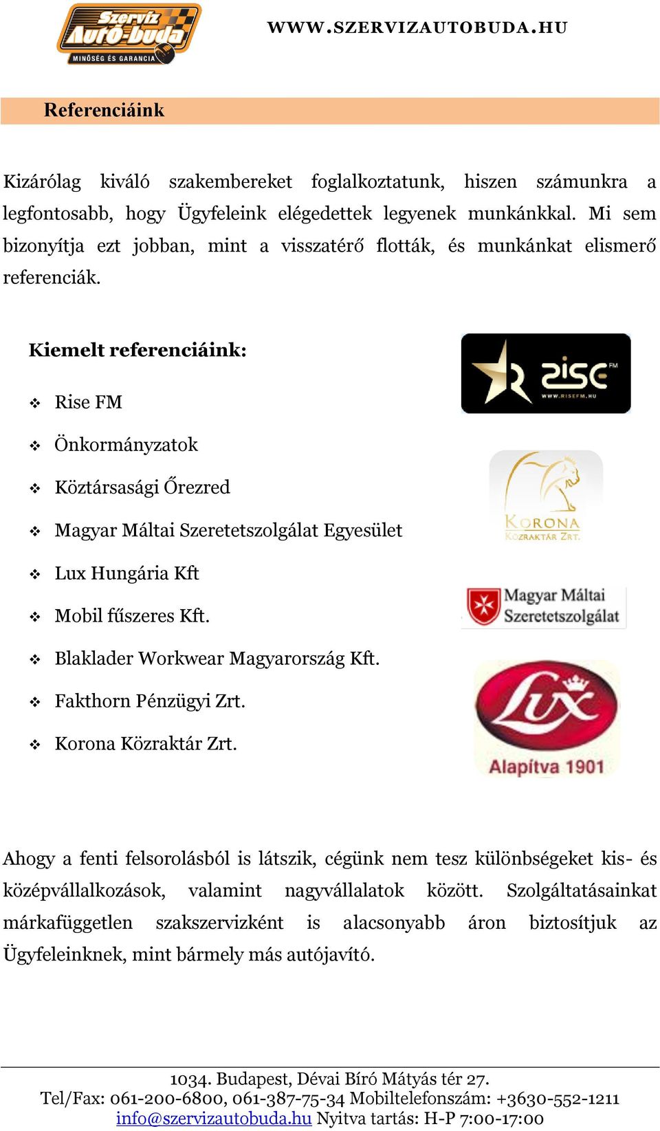 Kiemelt referenciáink: Rise FM Önkormányzatok Köztársasági Őrezred Magyar Máltai Szeretetszolgálat Egyesület Lux Hungária Kft Mobil fűszeres Kft.