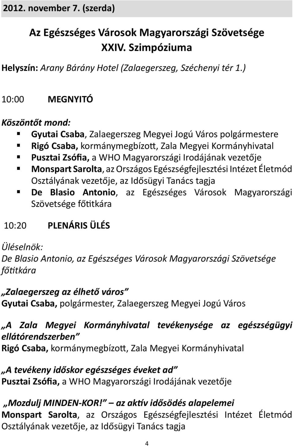 vezetője Monspart Sarolta, az Országos Egészségfejlesztési Intézet Életmód Osztályának vezetője, az Idősügyi Tanács tagja De Blasio Antonio, az Egészséges Városok Magyarországi Szövetsége főtitkára