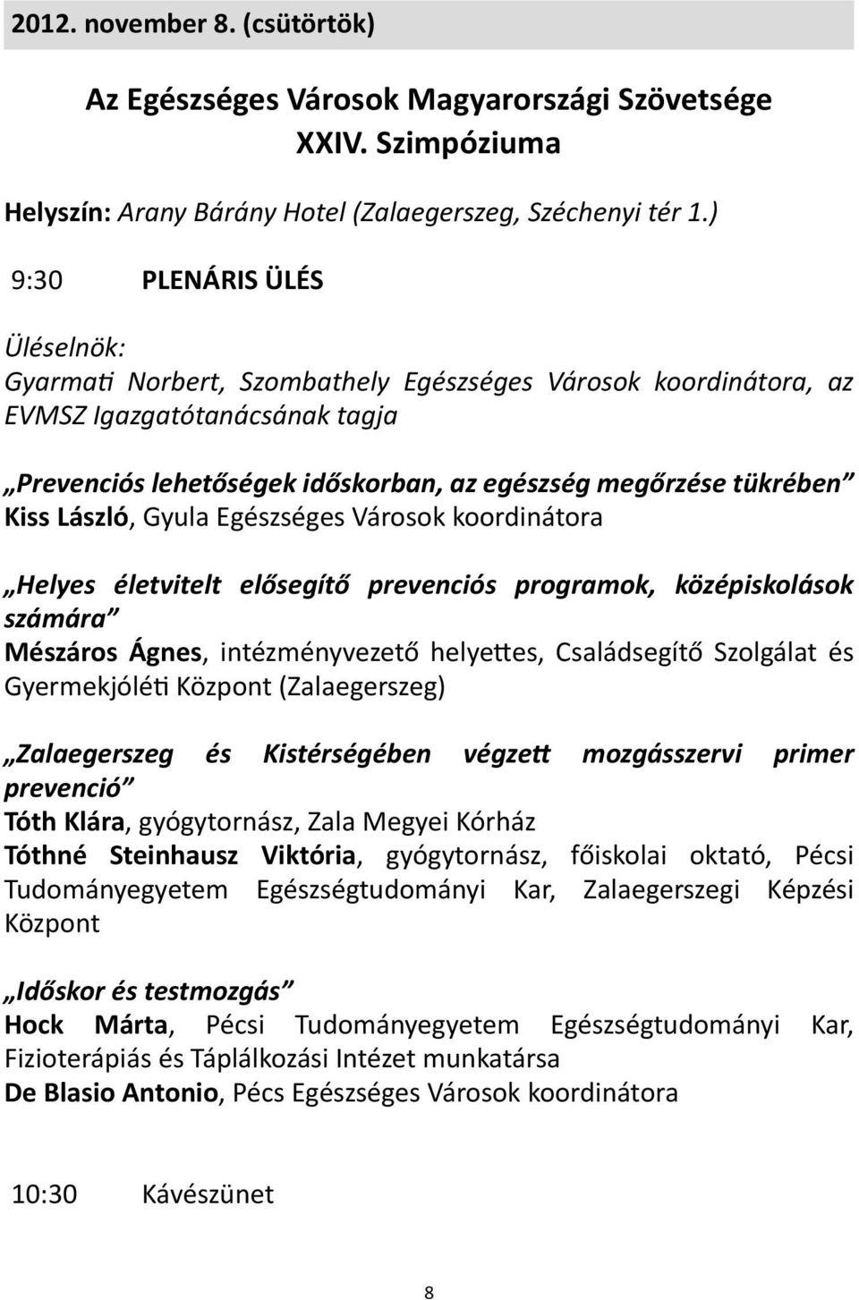 László, Gyula Egészséges Városok koordinátora Helyes életvitelt elősegítő prevenciós programok, középiskolások számára Mészáros Ágnes, intézményvezető helyettes, Családsegítő Szolgálat és