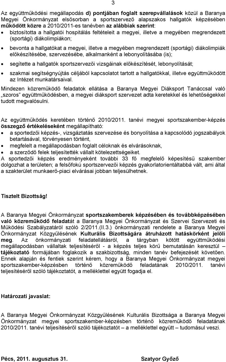 megrendezett (sportági) diákolimpiák előkészítésébe, szervezésébe, alkalmanként a lebonyolításába (is); segítette a hallgatók sportszervezői vizsgáinak előkészítését, lebonyolítását; szakmai