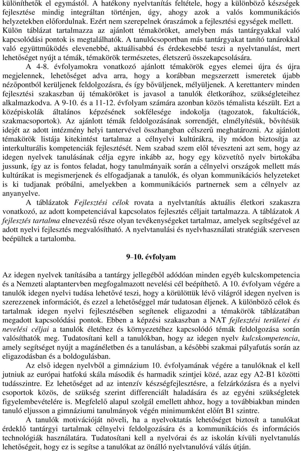 A tanulócsoportban más tantárgyakat tanító tanárokkal való együttműködés elevenebbé, aktuálisabbá és érdekesebbé teszi a nyelvtanulást, mert lehetőséget nyújt a témák, témakörök természetes,