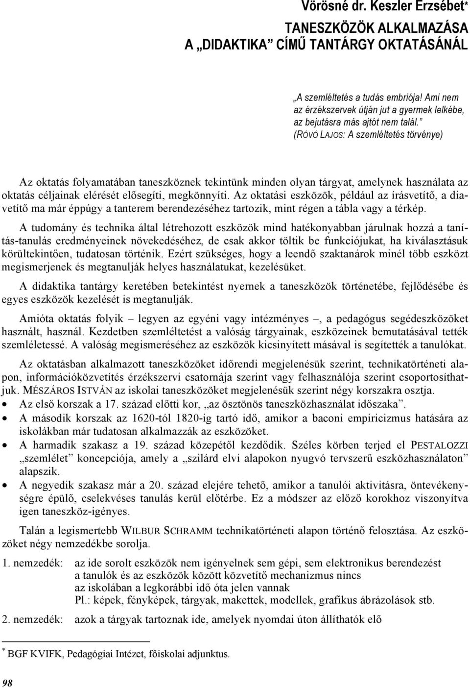 (RÓVÓ LAJOS: A szemléltetés törvénye) Az oktatás folyamatában taneszköznek tekintünk minden olyan tárgyat, amelynek használata az oktatás céljainak elérését elősegíti, megkönnyíti.