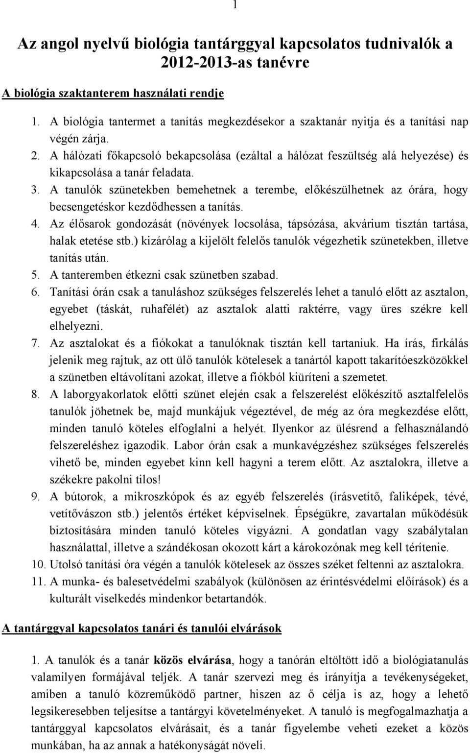 A hálózati főkapcsoló bekapcsolása (ezáltal a hálózat feszültség alá helyezése) és kikapcsolása a tanár feladata. 3.