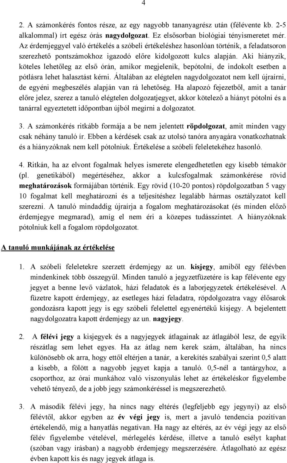 Aki hiányzik, köteles lehetőleg az első órán, amikor megjelenik, bepótolni, de indokolt esetben a pótlásra lehet halasztást kérni.