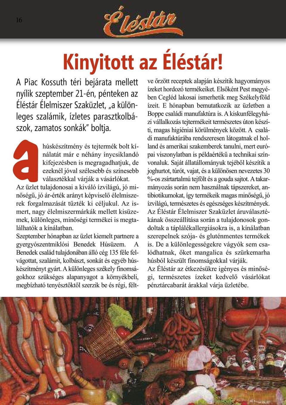 Az üzlet tulajdonosai a kiváló ízvilágú, jó minőségű, jó ár-érték arányt képviselő élelmiszerek forgalmazását tűzték ki céljukul.