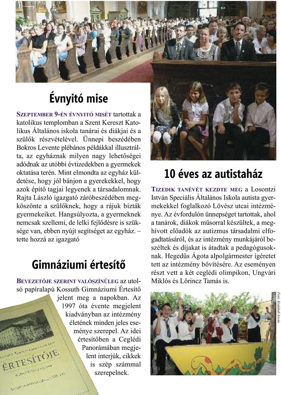 Mint elmondta az egyház küldetése, hogy jól bánjon a gyerekekkel, hogy azok építő tagjai legyenek a társadalomnak.