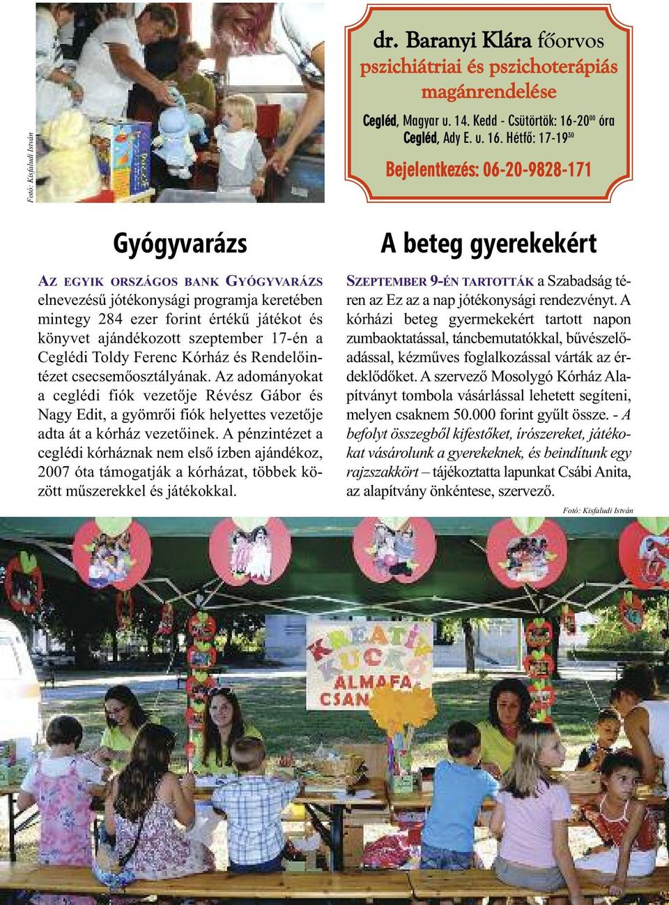 Hétfõ: 17-19 30 Bejelentkezés: 06-20-9828-171 Gyógyvarázs AZ EGYIK ORSZÁGOS BANK GYÓGYVARÁZS elnevezésű jótékonysági programja keretében mintegy 284 ezer forint értékű játékot és könyvet ajándékozott