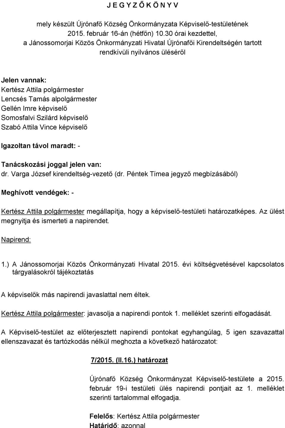 Gellén Imre képviselő Somosfalvi Szilárd képviselő Szabó Attila Vince képviselő Igazoltan távol maradt: - Tanácskozási joggal jelen van: dr. Varga József kirendeltség-vezető (dr.