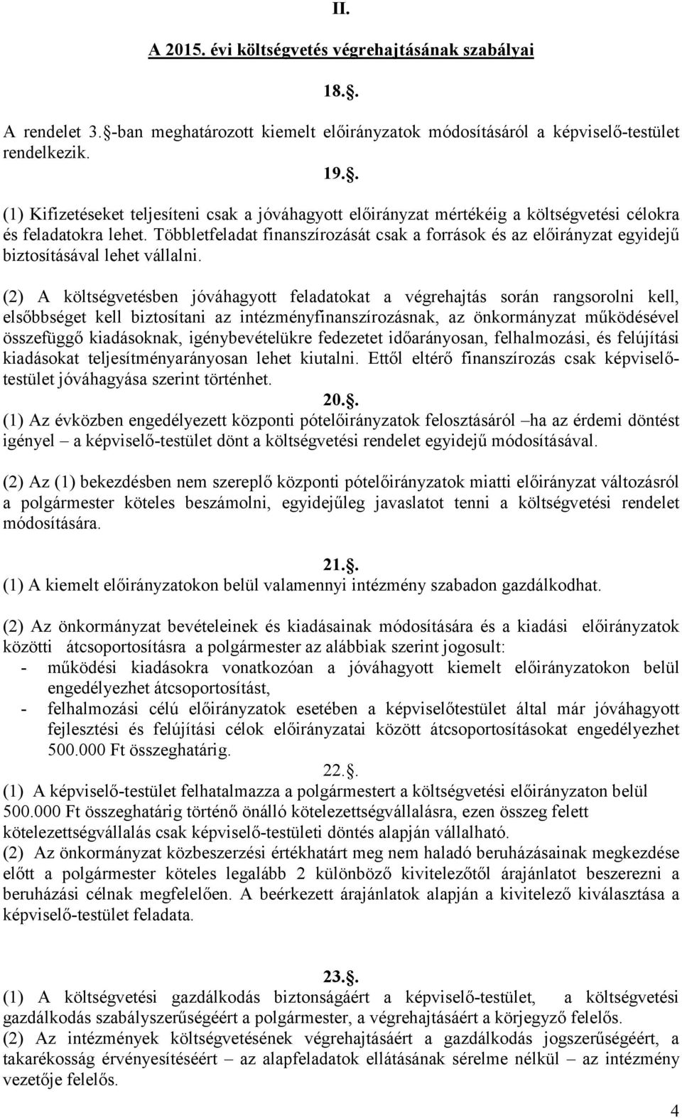 Többletfeladat finanszírozását csak a források és az előirányzat egyidejű biztosításával lehet vállalni.