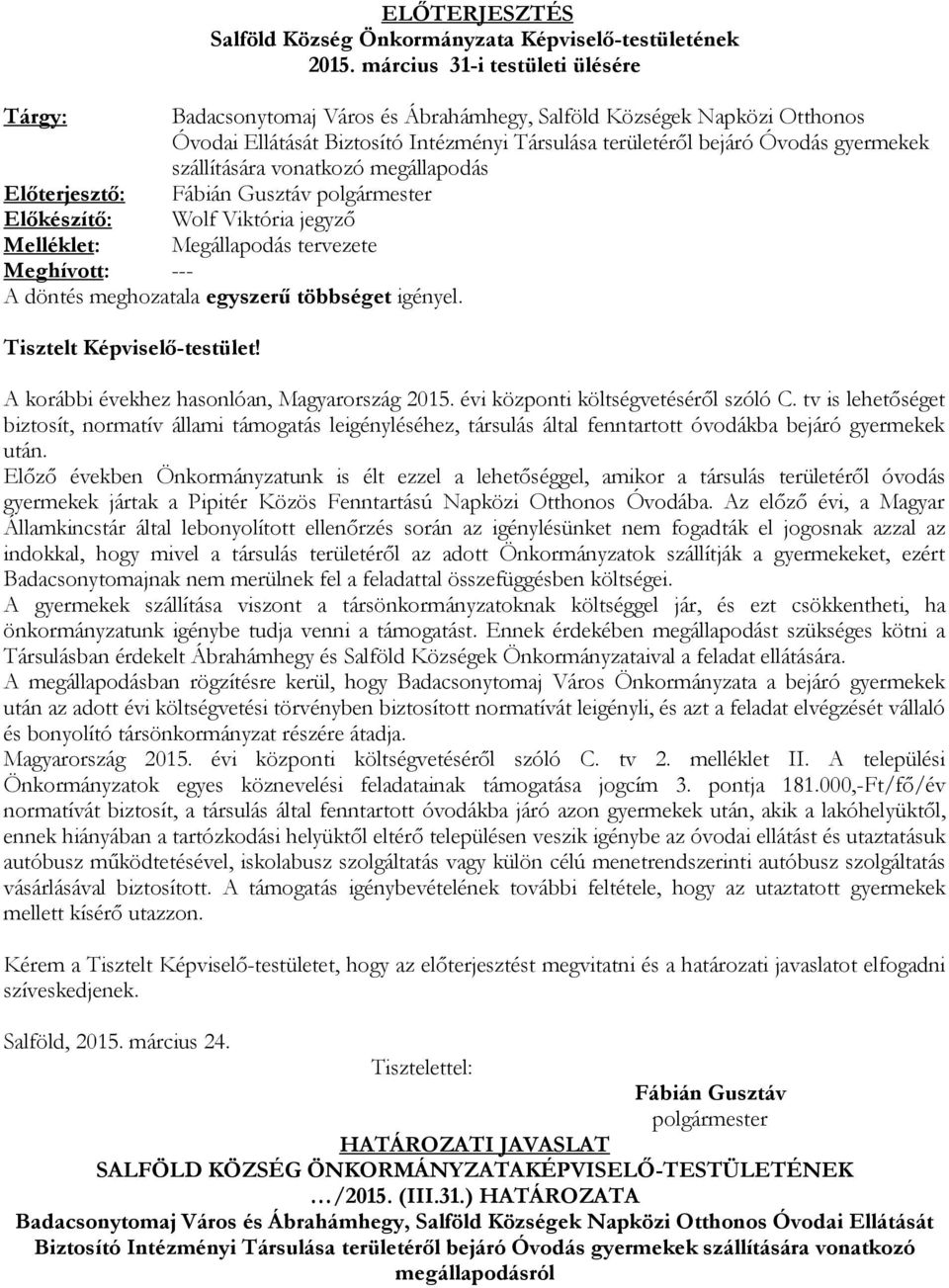 szállítására vonatkozó megállapodás Előterjesztő: Fábián Gusztáv Előkészítő: Wolf Viktória jegyző Melléklet: Megállapodás tervezete Meghívott: --- A döntés meghozatala egyszerű többséget igényel.