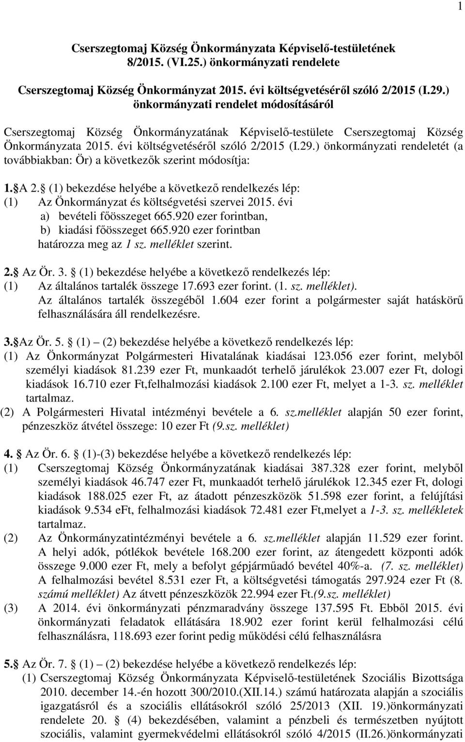 ) önkormányzati rendeletét (a továbbiakban: Ör) a következők szerint módosítja: 1. A 2. (1) bekezdése helyébe a következő rendelkezés lép: (1) Az Önkormányzat és költségvetési szervei 2015.