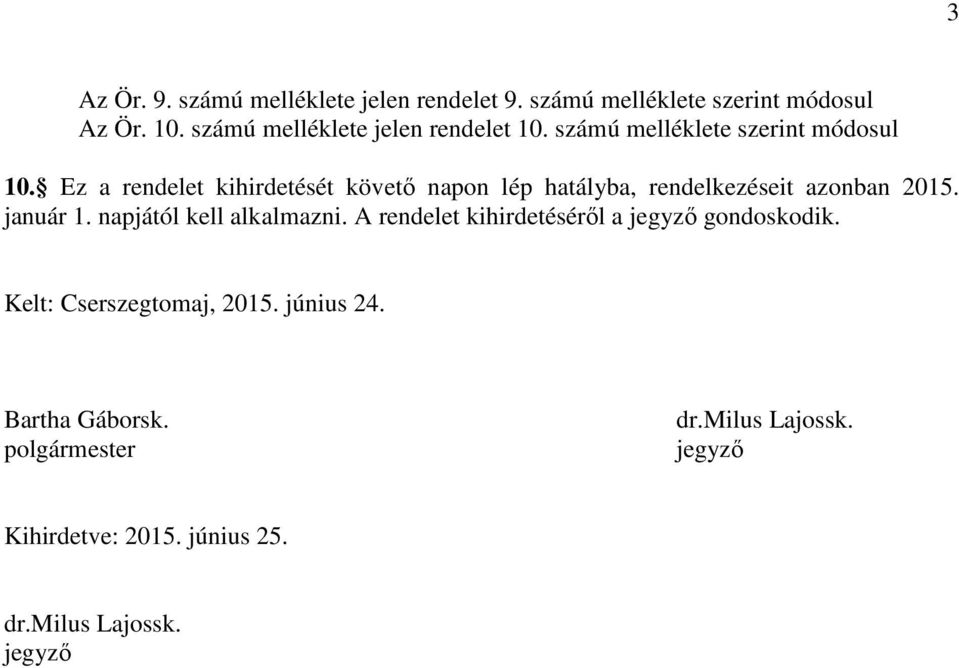 Ez a rendelet kihirdetését követő napon lép hatályba, rendelkezéseit azonban 2015. január 1. napjától kell alkalmazni.