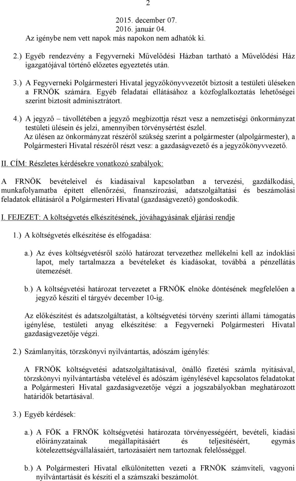 ) A Fegyverneki Polgármesteri Hivatal jegyzőkönyvvezetőt biztosít a testületi üléseken a FRNÖK számára. Egyéb feladatai ellátásához a közfoglalkoztatás lehetőségei szerint biztosít adminisztrátort. 4.