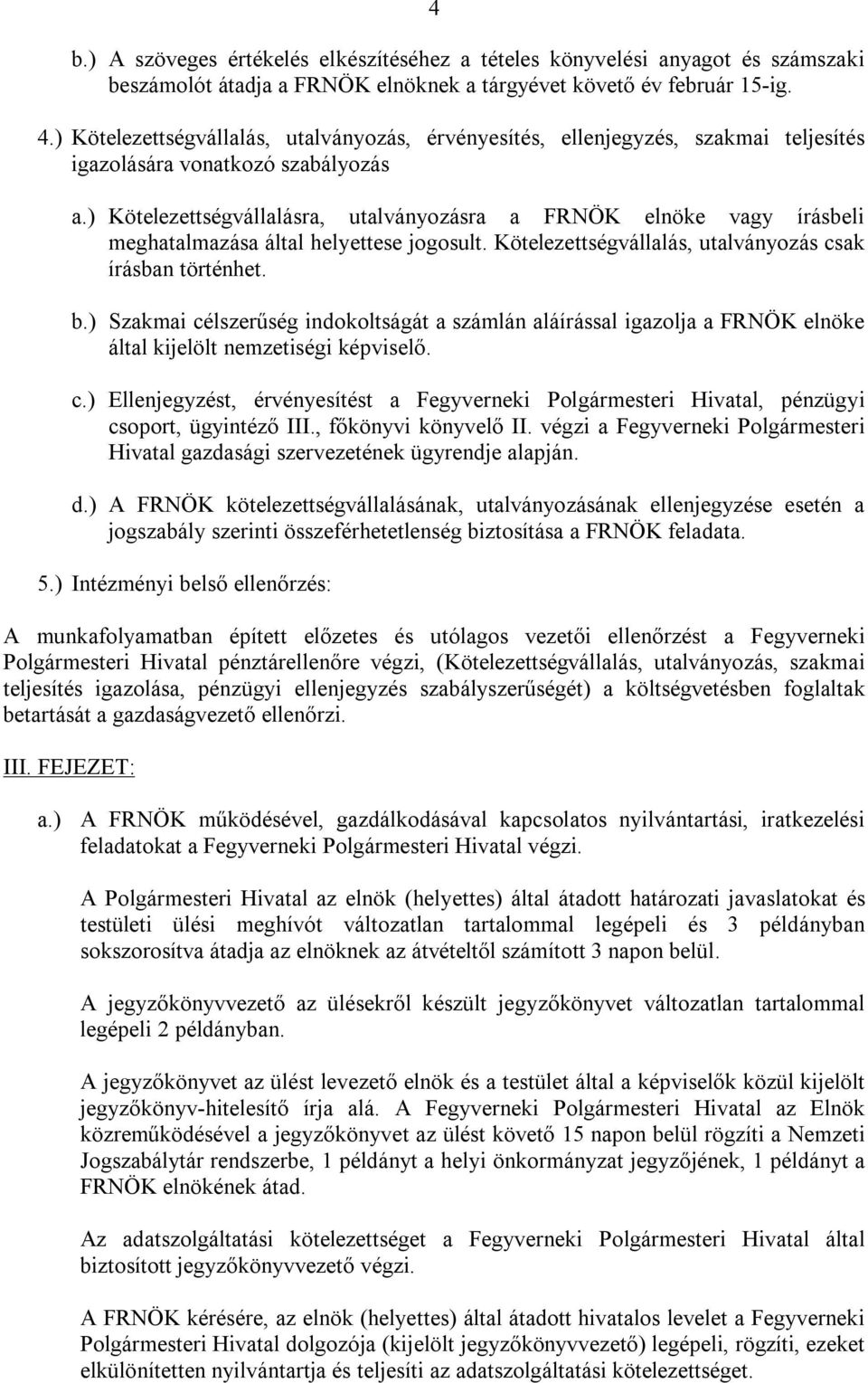 ) Kötelezettségvállalásra, utalványozásra a FRNÖK elnöke vagy írásbeli meghatalmazása által helyettese jogosult. Kötelezettségvállalás, utalványozás csak írásban történhet. b.