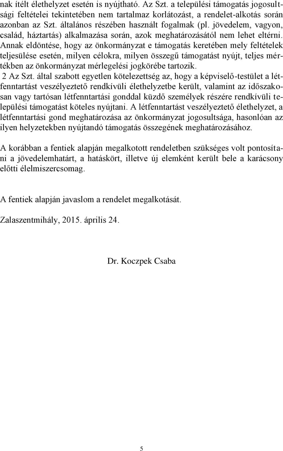 Annak eldöntése, hogy az önkormányzat e támogatás keretében mely feltételek teljesülése esetén, milyen célokra, milyen összegű támogatást nyújt, teljes mértékben az önkormányzat mérlegelési jogkörébe