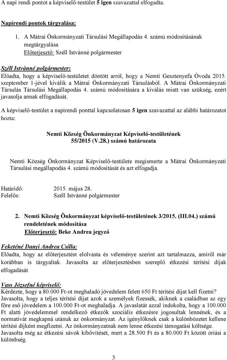 A Mátrai Önkormányzati Társulás Társulási Megállapodás 4. számú módosítására a kiválás miatt van szükség, ezért javasolja annak elfogadását.