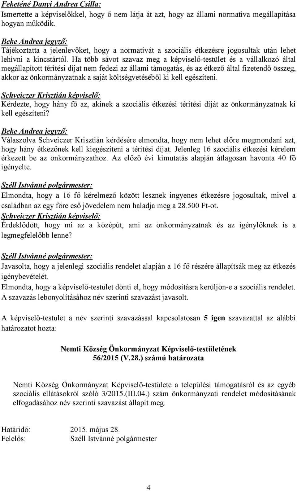 Ha több sávot szavaz meg a képviselő-testület és a vállalkozó által megállapított térítési díjat nem fedezi az állami támogatás, és az étkező által fizetendő összeg, akkor az önkormányzatnak a saját
