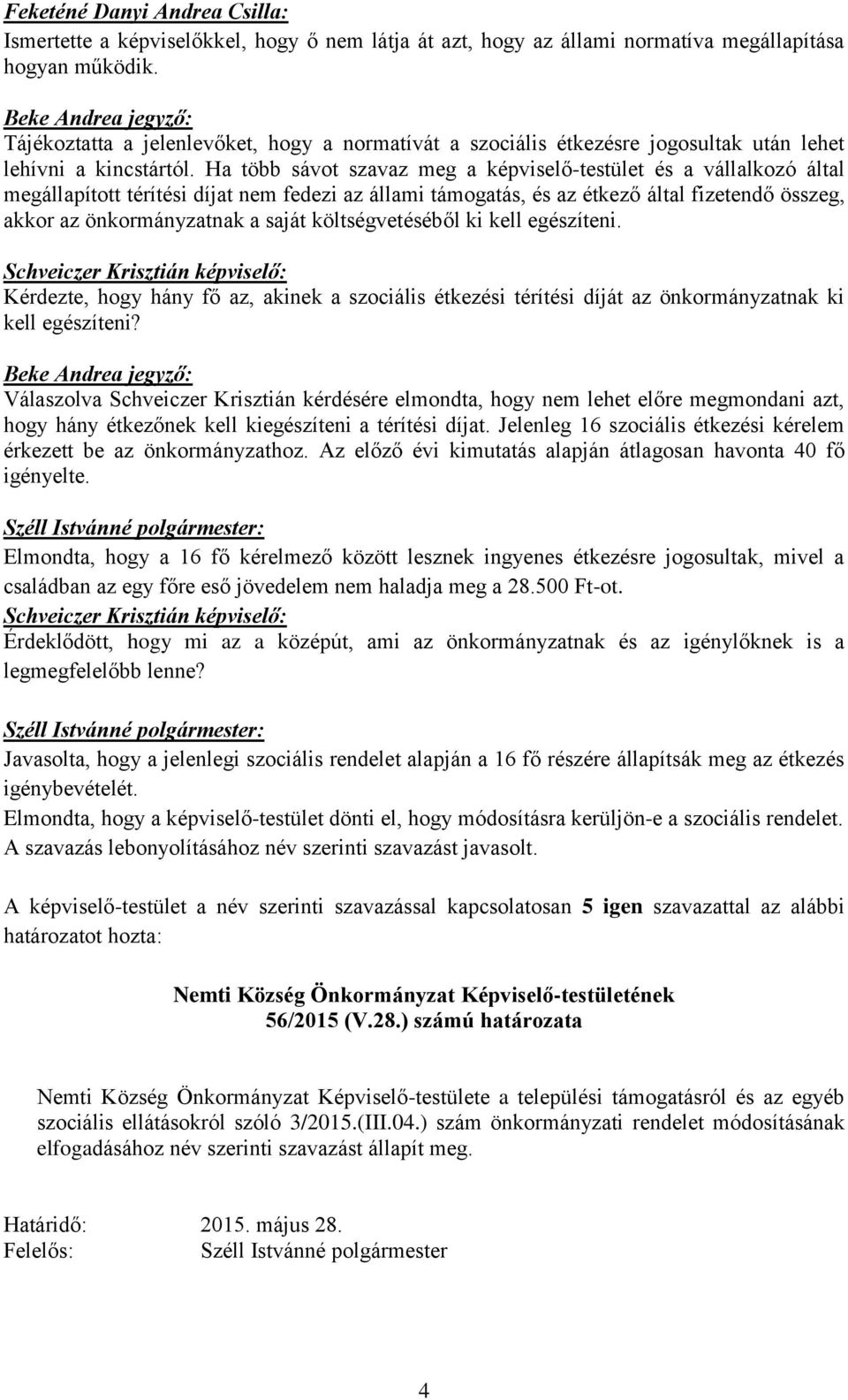 Ha több sávot szavaz meg a képviselő-testület és a vállalkozó által megállapított térítési díjat nem fedezi az állami támogatás, és az étkező által fizetendő összeg, akkor az önkormányzatnak a saját