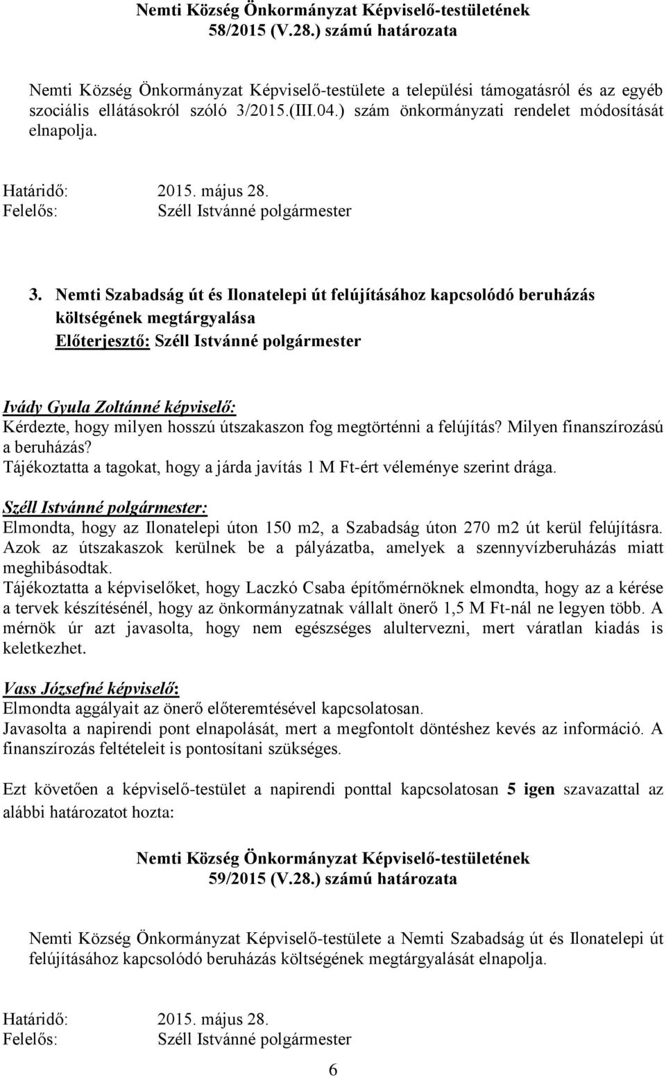 Nemti Szabadság út és Ilonatelepi út felújításához kapcsolódó beruházás költségének megtárgyalása Előterjesztő: Ivády Gyula Zoltánné képviselő: Kérdezte, hogy milyen hosszú útszakaszon fog