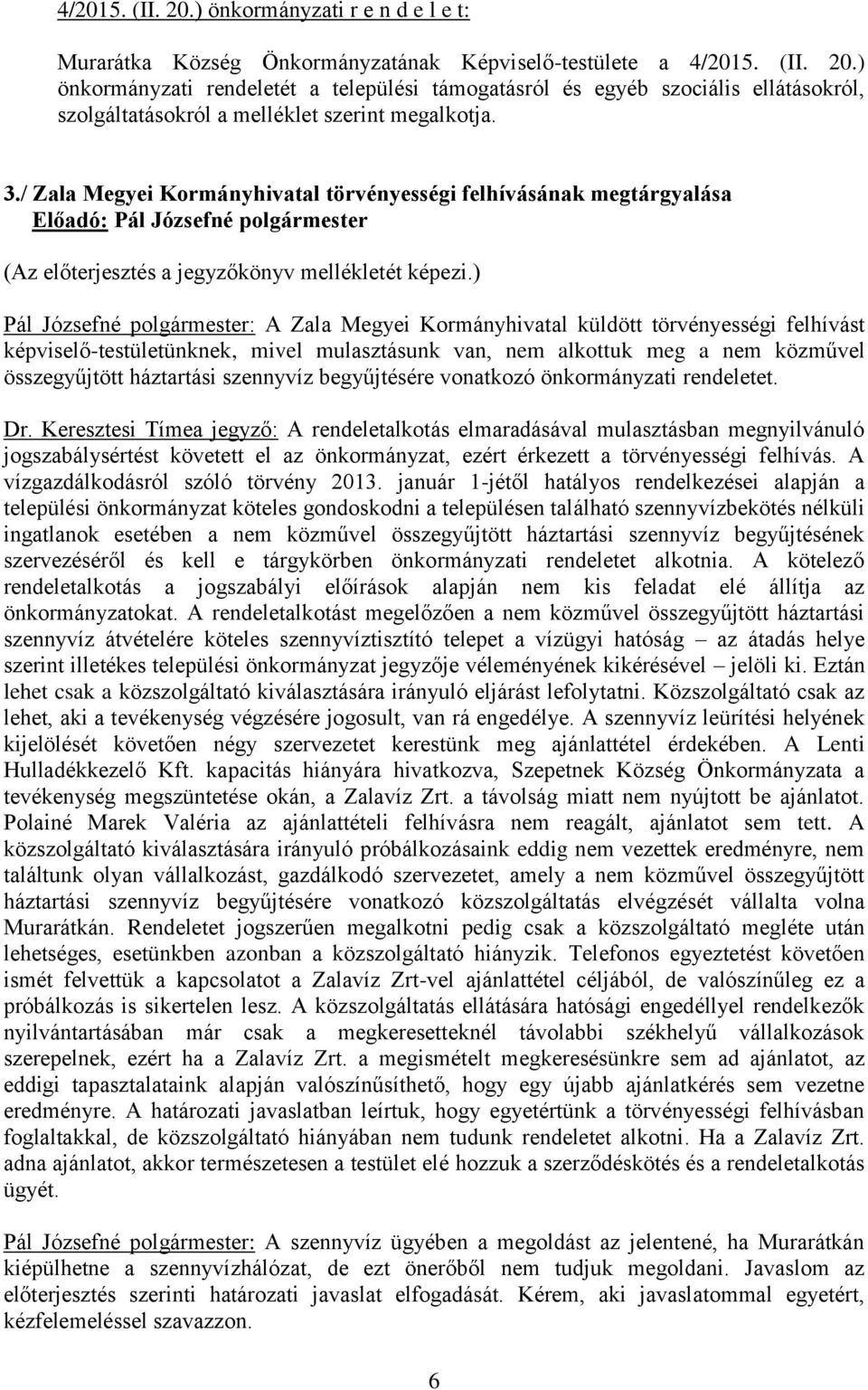 ) Pál Józsefné polgármester: A Zala Megyei Kormányhivatal küldött törvényességi felhívást képviselő-testületünknek, mivel mulasztásunk van, nem alkottuk meg a nem közművel összegyűjtött háztartási