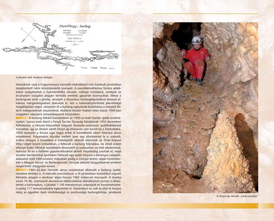 azok a járatai, amelyek a klasszikus barlangképzôdésre kevéssé alkalmas márgarétegekben alakultak ki.
